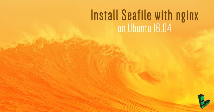 Install Seafile with NGINX on Ubuntu 16.04 Install Seafile with NGINX on Ubuntu 16.04