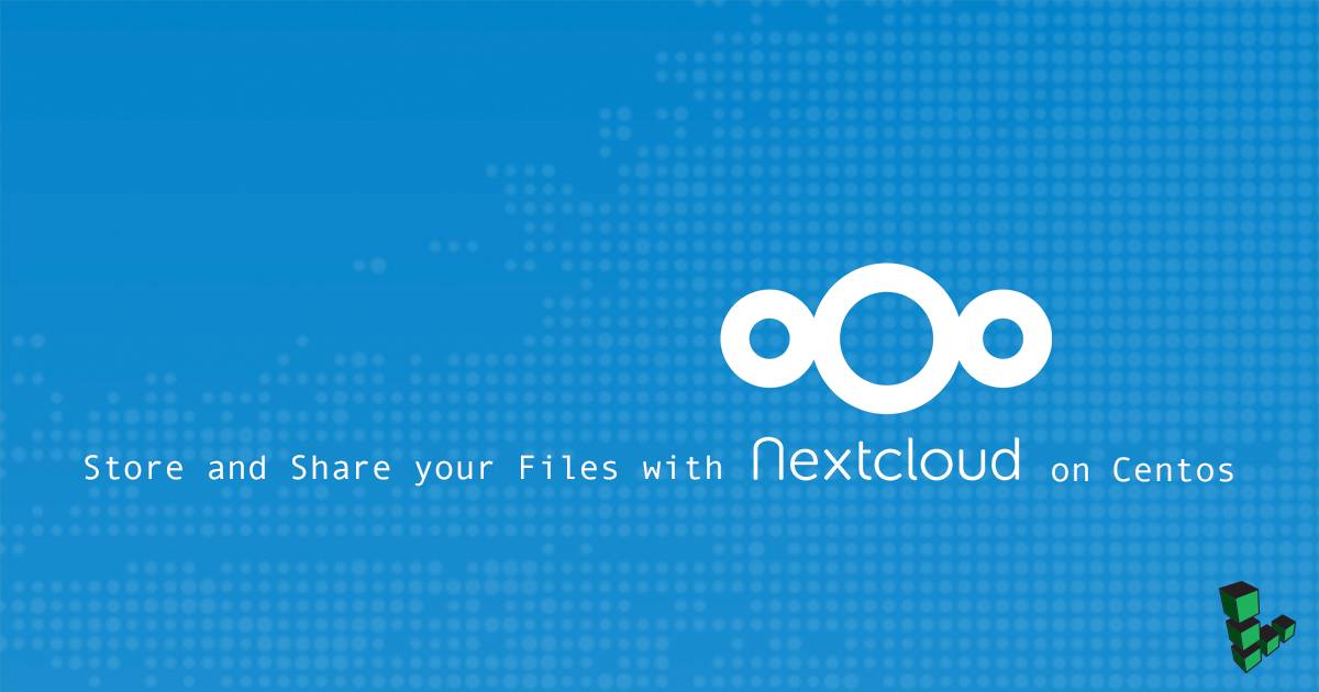 Store and Share your Files with Nextcloud on CentOS Store and Share your Files with Nextcloud on CentOS